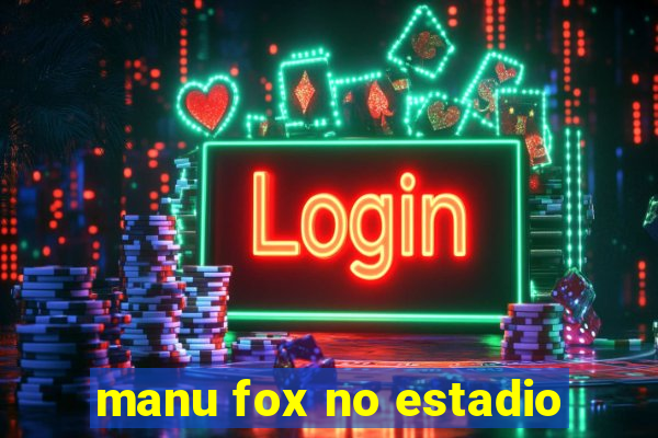 manu fox no estadio